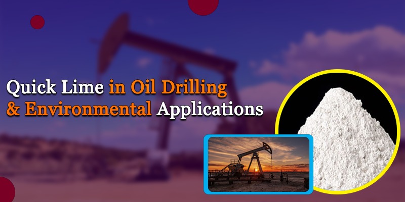 Quick Lime in Oil Drilling & Environmental Applications